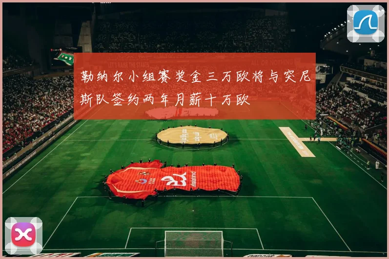 勒纳尔小组赛奖金三万欧将与突尼斯队签约两年月薪十万欧